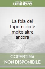 La fola del topo riccio e molte altre ancora