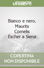 Bianco e nero. Maurits Cornelis Escher a Siena libro