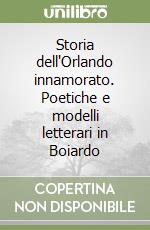 Storia dell'Orlando innamorato. Poetiche e modelli letterari in Boiardo libro