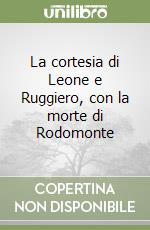 La cortesia di Leone e Ruggiero, con la morte di Rodomonte