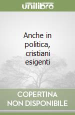 Anche in politica, cristiani esigenti libro