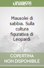 Mausolei di sabbia. Sulla cultura figurativa di Leopardi