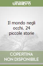 Il mondo negli occhi. 24 piccole storie libro