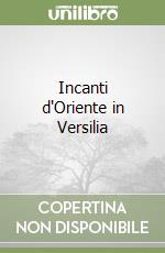 Incanti d'Oriente in Versilia libro