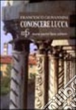 Conoscere Lucca. Guida alla città con carta degli itinerari turistici libro