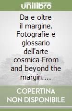 Da e oltre il margine. Fotografie e glossario dell'arte cosmica-From and beyond the margin. Photographs and glossary of the art of the cosmos