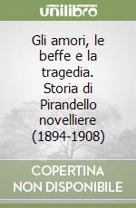 Gli amori, le beffe e la tragedia. Storia di Pirandello novelliere (1894-1908) libro