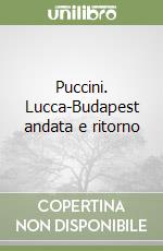 Puccini. Lucca-Budapest andata e ritorno libro