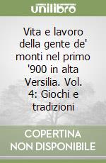 Vita e lavoro della gente de' monti nel primo '900 in alta Versilia. Vol. 4: Giochi e tradizioni libro