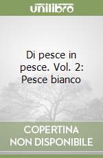 Di pesce in pesce. Vol. 2: Pesce bianco libro