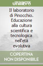 Il laboratorio di Pinocchio. Educazione alla cultura scientifica e tecnologica nell'età evolutiva