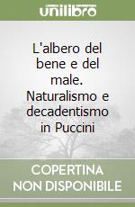 L'albero del bene e del male. Naturalismo e decadentismo in Puccini libro