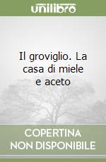 Il groviglio. La casa di miele e aceto libro