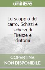 Lo scoppio del carro. Schizzi e scherzi di Firenze e dintorni libro