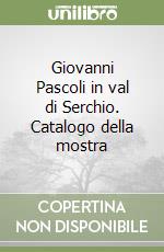 Giovanni Pascoli in val di Serchio. Catalogo della mostra libro