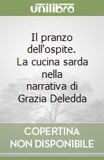 Il pranzo dell'ospite. La cucina sarda nella narrativa di Grazia Deledda libro