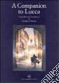 A Companion to Lucca. Anthology of Lucca history libro