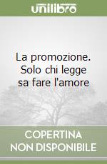 La promozione. Solo chi legge sa fare l'amore libro