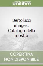 Bertolucci images. Catalogo della mostra