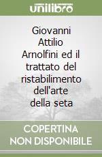 Giovanni Attilio Arnolfini ed il trattato del ristabilimento dell'arte della seta libro