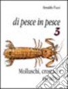 Di pesce in pesce. Vol. 3: Molluschi, crostacei ed altro libro di Fazzi Arnaldo