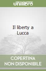 Il liberty a Lucca libro