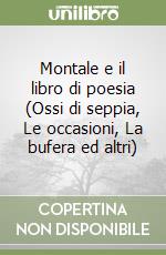 Montale e il libro di poesia (Ossi di seppia, Le occasioni, La bufera ed altri) libro