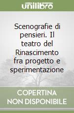 Scenografie di pensieri. Il teatro del Rinascimento fra progetto e sperimentazione libro