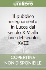 Il pubblico insegnamento in Lucca dal secolo XIV alla fine del secolo XVIII libro