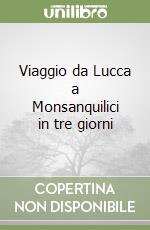 Viaggio da Lucca a Monsanquilici in tre giorni