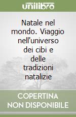 Natale nel mondo. Viaggio nell'universo dei cibi e delle tradizioni natalizie libro