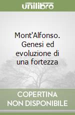 Mont'Alfonso. Genesi ed evoluzione di una fortezza