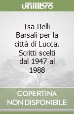 Isa Belli Barsali per la città di Lucca. Scritti scelti dal 1947 al 1988