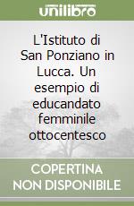 L'Istituto di San Ponziano in Lucca. Un esempio di educandato femminile ottocentesco libro