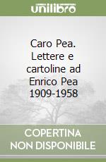 Caro Pea. Lettere e cartoline ad Enrico Pea 1909-1958 libro