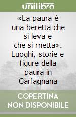 «La paura è una beretta che si leva e che si metta». Luoghi, storie e figure della paura in Garfagnana