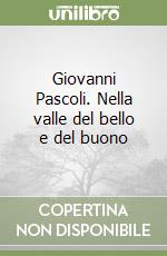 Giovanni Pascoli. Nella valle del bello e del buono libro