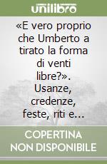 «E vero proprio che Umberto a tirato la forma di venti libre?». Usanze, credenze, feste, riti e folclore in Garfagnana libro