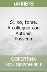 Sì, no, forse. A colloquio con Antonio Possenti libro