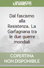 Dal fascismo alla Resistenza. La Garfagnana tra le due guerre mondiali libro