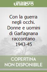 Con la guerra negli occhi. Donne e uomini di Garfagnana raccontano 1943-45 libro