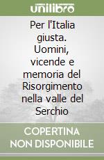 Per l'Italia giusta. Uomini, vicende e memoria del Risorgimento nella valle del Serchio libro