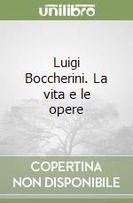 Luigi Boccherini. La vita e le opere libro