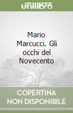 Mario Marcucci. Gli occhi del Novecento libro