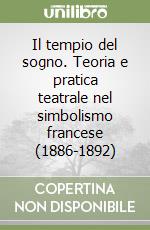 Il tempio del sogno. Teoria e pratica teatrale nel simbolismo francese (1886-1892) libro