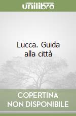 Lucca. Guida alla città libro