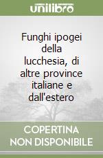 Funghi ipogei della lucchesia, di altre province italiane e dall'estero