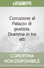 Corruzione al Palazzo di giustizia. Dramma in tre atti libro