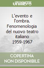 L'evento e l'ombra. Fenomenologia del nuovo teatro italiano 1959-1967