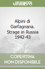 Alpini di Garfagnana. Strage in Russia 1942-43